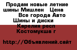 Продам новые летние шины Мишлен › Цена ­ 44 000 - Все города Авто » Шины и диски   . Карелия респ.,Костомукша г.